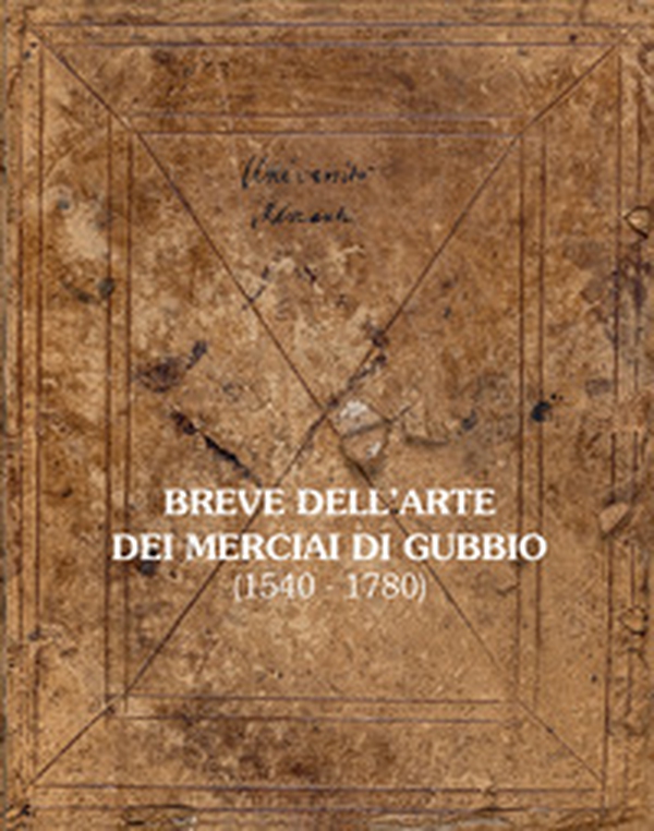 Breve dell'Arte dei Merciai di Gubbio (1540-1780) - Librerie.coop