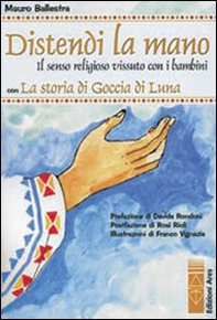 Distendi la mano. Il senso religioso vissuto con i bambini - Librerie.coop
