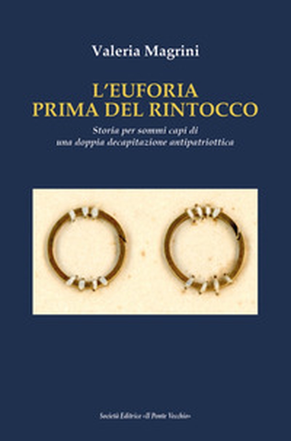 L'Euforia prima dell'ultimo rintocco. Storia per sommi capi di una doppia decapitazione antipatriottica - Librerie.coop