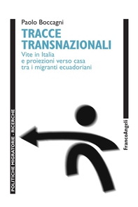 Tracce transnazionali. Vite in Italia e proiezioni verso casa tra i migranti ecuadoriani - Librerie.coop Tracce transnazionali. Vite in Italia e proiezioni verso casa tra i migranti ecuadoriani - Librerie.coop