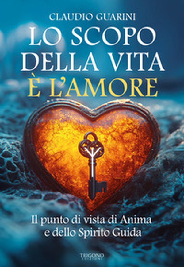 Lo scopo della vita è l'amore. Il punto di vista di Anima e dello Spirito Guida - Librerie.coop