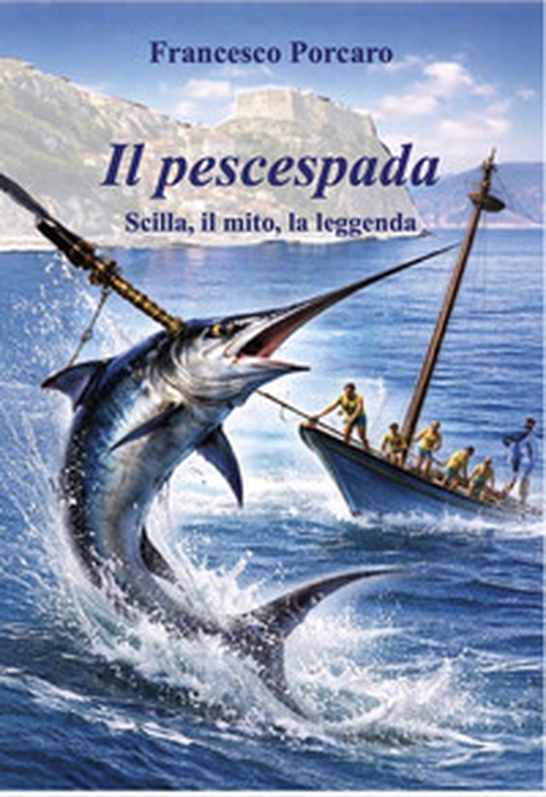 Il pescespada. Scilla, il mito, la leggenda - Librerie.coop