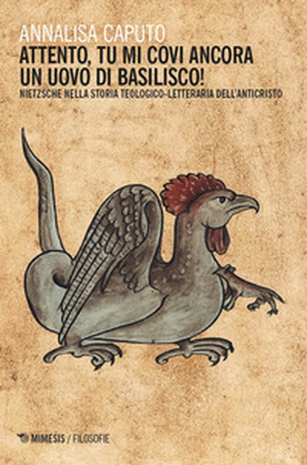 Attento, tu mi covi ancora un uovo di basilisco! Nietzsche nella tradizione teologico-letteraria dell'Anticristo - Librerie.coop