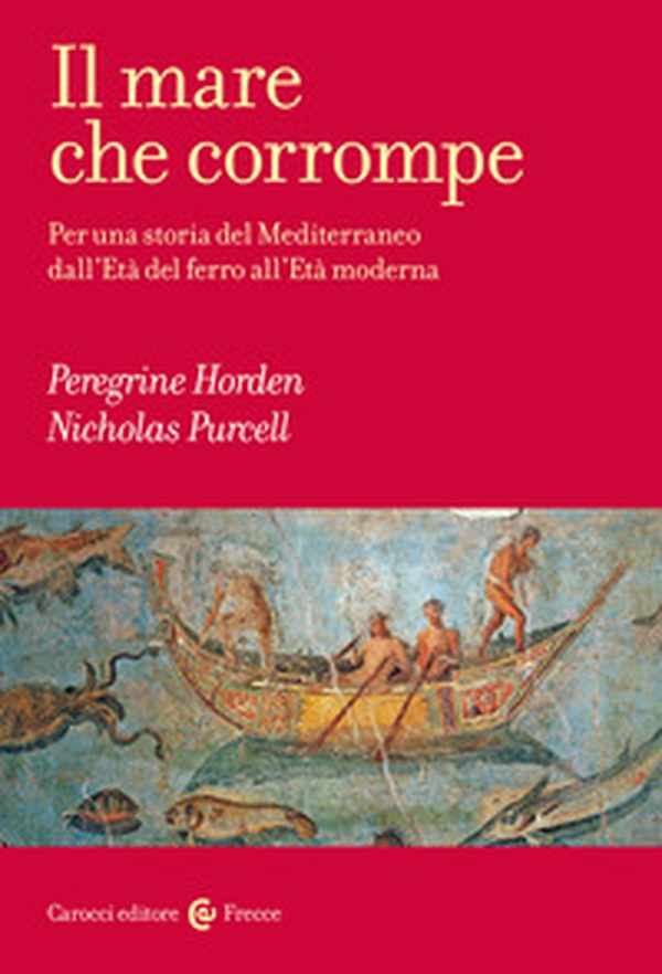 Il mare che corrompe. Per una storia del Mediterraneo dall'età del ferro all'età moderna - Librerie.coop Il mare che corrompe. Per una storia del Mediterraneo dall'età del ferro all'età moderna - Librerie.coop