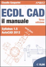 ECDL CAD. Il manuale. Syllabus 1.5 Autocad 2012 - Librerie.coop ECDL CAD. Il manuale. Syllabus 1.5 Autocad 2012 - Librerie.coop
