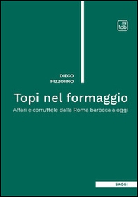 Topi nel formaggio. Affari e corruttele dalla Roma barocca a oggi - Librerie.coop