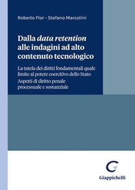 Dalla data retention alle indagini ad alto contenuto tecnologico. La tutela dei diritti fondamentali quale limite al potere coercitivo dello Stato. Aspetti di diritto penale processuale e sostanziale - Librerie.coop Dalla data retention alle indagini ad alto contenuto tecnologico. La tutela dei diritti fondamentali quale limite al potere coercitivo dello Stato. Aspetti di diritto penale processuale e sostanziale - Librerie.coop