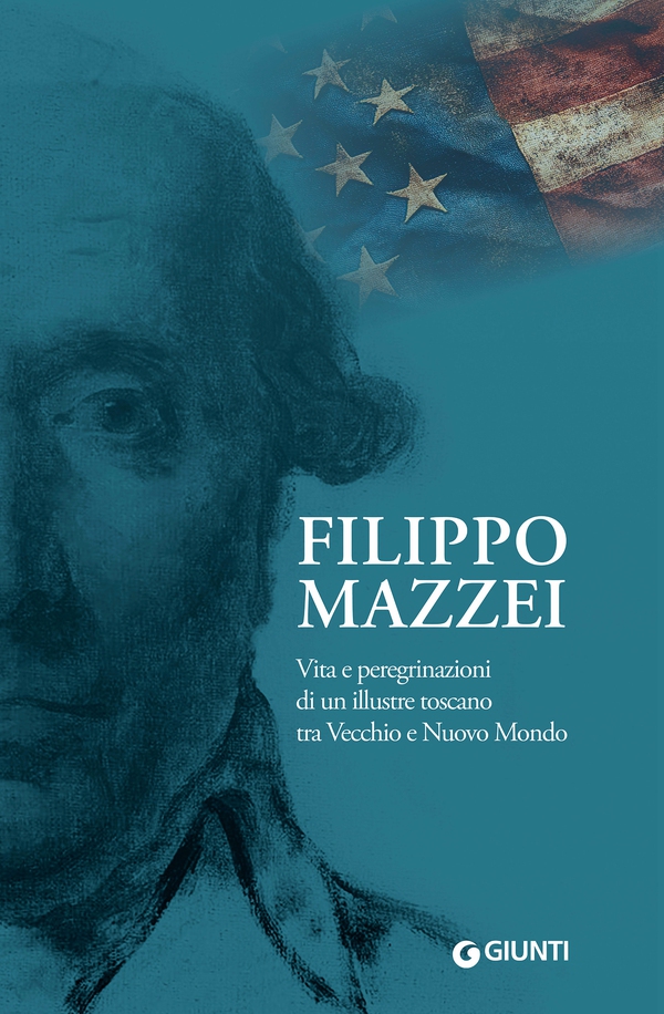 Filippo Mazzei. Vita e peregrinazioni di un illustre toscano tra Vecchio e Nuovo Mondo - Librerie.coop