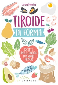 Tiroide in forma. Ricette, idee e consigli per vivere meglio - Librerie.coop