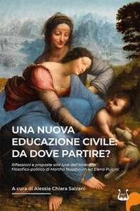 Una nuova educazione civile: da dove partire? Riflessioni e proposte alla luce dell'itinerario filosofico-politico di Martha Nussbaum ed Elena Pulcini - Librerie.coop Una nuova educazione civile: da dove partire? Riflessioni e proposte alla luce dell'itinerario filosofico-politico di Martha Nussbaum ed Elena Pulcini - Librerie.coop