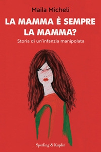 La mamma è sempre la mamma? Storia di un'infanzia manipolata - Librerie.coop