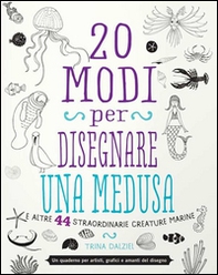 20 modi per disegnare una medusa e altre 44 straordinarie creature marine - Librerie.coop