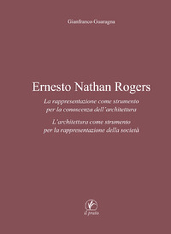 Ernesto Nathan Rogers. La rappresentazione come strumento per la conoscenza dell'architettura. L'architettura come strumento per la rappresentazione della società - Librerie.coop Ernesto Nathan Rogers. La rappresentazione come strumento per la conoscenza dell'architettura. L'architettura come strumento per la rappresentazione della società - Librerie.coop