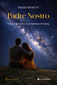 Padre nostro. Vivere da sposi la preghiera di Gesù - Librerie.coop