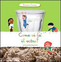 Come si fa il vetro? Scopriamo insieme - Librerie.coop Come si fa il vetro? Scopriamo insieme - Librerie.coop