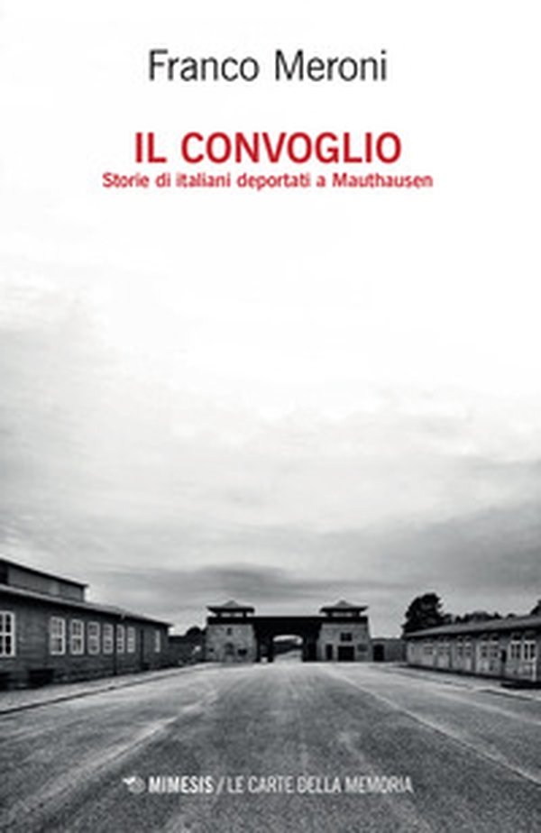Il convoglio. Storie di italiani deportati a Mauthausen - Librerie.coop Il convoglio. Storie di italiani deportati a Mauthausen - Librerie.coop