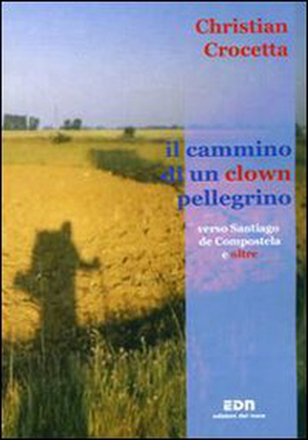 Il cammino di un clown pellegrino verso Santiago de Compostela e oltre - Librerie.coop Il cammino di un clown pellegrino verso Santiago de Compostela e oltre - Librerie.coop
