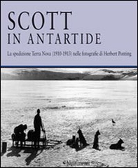 Scott in Antartide. La spedizione Terra Nova (1910-1913) nelle fotografie di Herbert Ponting - Librerie.coop Scott in Antartide. La spedizione Terra Nova (1910-1913) nelle fotografie di Herbert Ponting - Librerie.coop