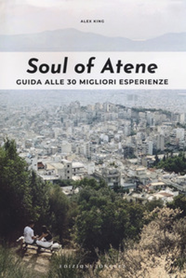 Soul of Atene. Guida alle 30 migliori esperienze - Librerie.coop Soul of Atene. Guida alle 30 migliori esperienze - Librerie.coop
