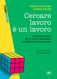 Cercare lavoro è un lavoro. Una guida pratica per la ricerca sistematica ed efficace del lavoro giusto - Librerie.coop