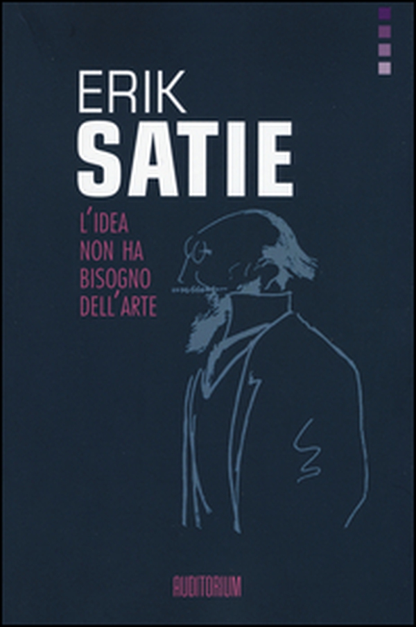 Erik Satie. L'idea non ha bisogno dell'arte - Librerie.coop Erik Satie. L'idea non ha bisogno dell'arte - Librerie.coop