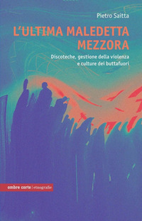 L'ultima maledetta mezzora. Discoteche e cultura dei buttafuori - Librerie.coop L'ultima maledetta mezzora. Discoteche e cultura dei buttafuori - Librerie.coop