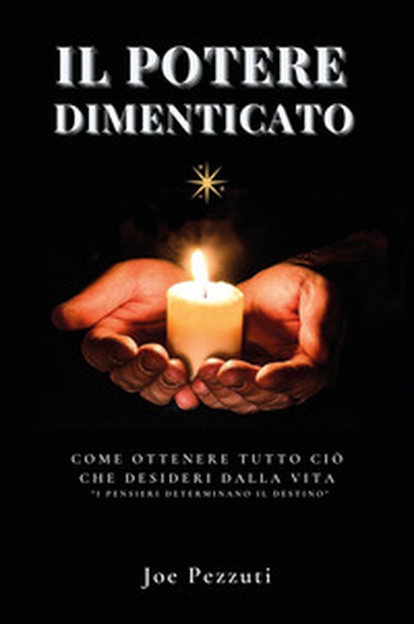 Il potere dimenticato. Come ottenere tutto ciò che desideri dalla vita. «I pensieri determinano il destino» - Librerie.coop Il potere dimenticato. Come ottenere tutto ciò che desideri dalla vita. «I pensieri determinano il destino» - Librerie.coop