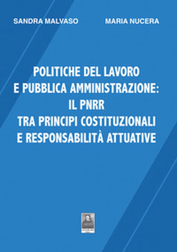 Politiche del lavoro e pubblica amministrazione: il PNRR tra principi costituzionali e responsabilità attuative - Librerie.coop Politiche del lavoro e pubblica amministrazione: il PNRR tra principi costituzionali e responsabilità attuative - Librerie.coop