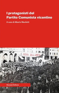I protagonisti del Partito Comunista vicentino - Librerie.coop