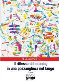 Il riflesso del mondo, in una pozzanghera nel fango - Librerie.coop Il riflesso del mondo, in una pozzanghera nel fango - Librerie.coop