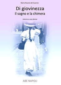 Di giovinezza il sogno e la chimera. Intorno a una donna - Librerie.coop Di giovinezza il sogno e la chimera. Intorno a una donna - Librerie.coop