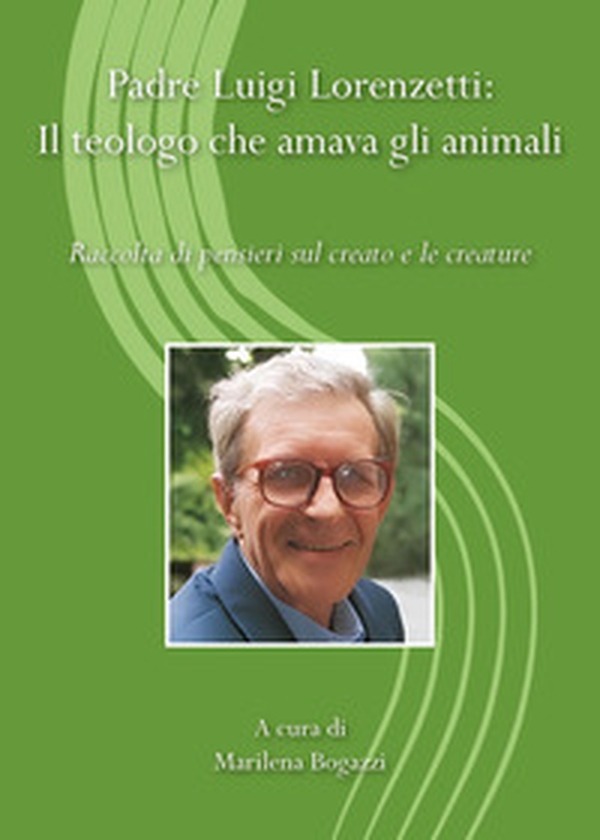 Padre Luigi Lorenzetti: il teologo che amava gli animali. Raccolta di pensieri sul creato e le creature - Librerie.coop Padre Luigi Lorenzetti: il teologo che amava gli animali. Raccolta di pensieri sul creato e le creature - Librerie.coop