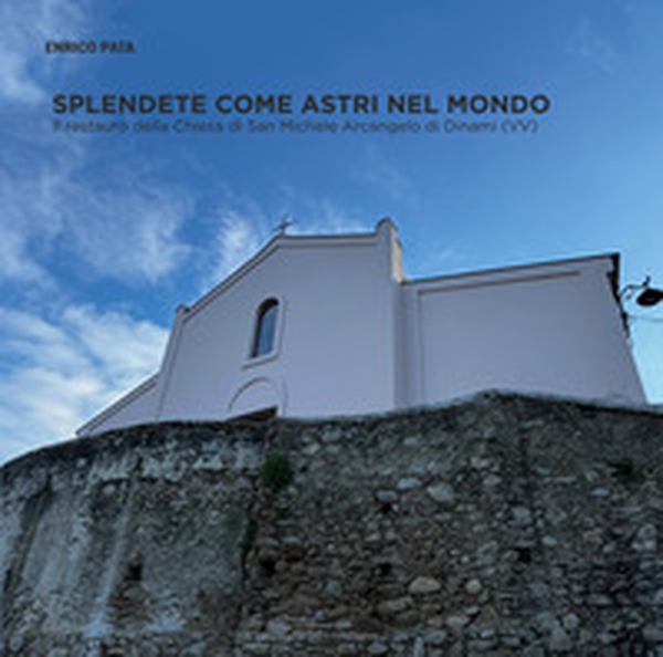 Splendete come astri nel mondo. Il restauro della Chiesa di San Michele Arcangelo di Dinami (VV) - Librerie.coop Splendete come astri nel mondo. Il restauro della Chiesa di San Michele Arcangelo di Dinami (VV) - Librerie.coop