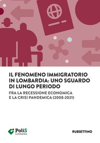 Il fenomeno immigratorio in Lombardia: uno sguardo di lungo periodo. Fra la recessione economica e la crisi pandemica (2008-2021) - Librerie.coop Il fenomeno immigratorio in Lombardia: uno sguardo di lungo periodo. Fra la recessione economica e la crisi pandemica (2008-2021) - Librerie.coop