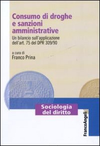Consumo di droghe e sanzioni amministrative. Un bilancio sull'applicazione dell'art. 75 del DPR 309/90 - Librerie.coop