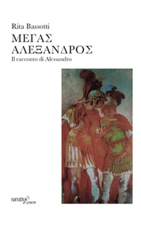 Megas Alexandros. Il racconto di Alessandro - Librerie.coop Megas Alexandros. Il racconto di Alessandro - Librerie.coop