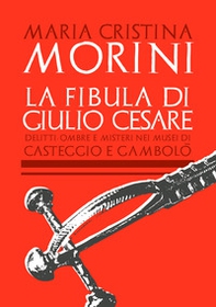 La fibula di Giulio Cesare. Delitti, ombre e misteri nei musei di Casteggio e Gambolò - Librerie.coop