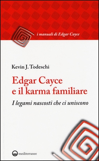 Edgar Cayce e il karma familiare. I legami nascosti che ci uniscono - Librerie.coop