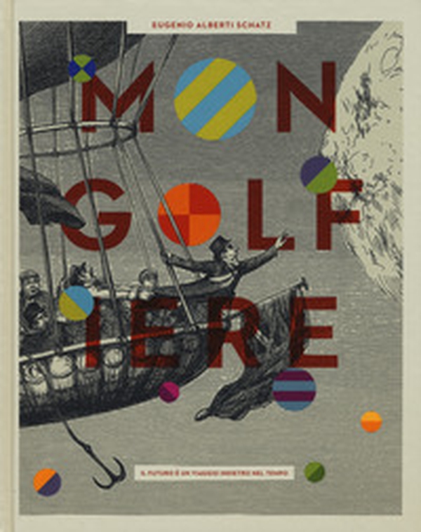 Mongolfiere. Il futuro è un viaggio indietro nel tempo - Librerie.coop Mongolfiere. Il futuro è un viaggio indietro nel tempo - Librerie.coop