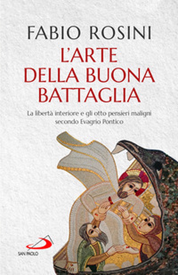 L'arte della buona battaglia. La libertà interiore e gli otto pensieri maligni secondo Evagrio Pontico - Librerie.coop L'arte della buona battaglia. La libertà interiore e gli otto pensieri maligni secondo Evagrio Pontico - Librerie.coop