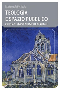 Teologia e spazio pubblico. Cristianesimo e nuove narrazioni - Librerie.coop