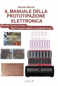 Il manuale della prototipazione elettronica. Manuale tecnico-pratico. Dallo schema elettrico al prodotto finito - Librerie.coop