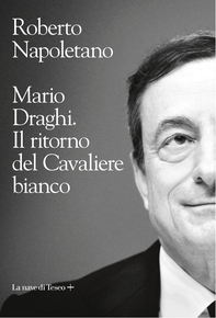 Mario Draghi. Il ritorno del cavaliere bianco - Librerie.coop