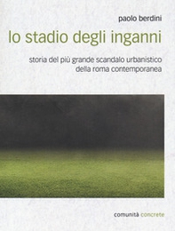 Lo stadio degli inganni. Storia del più grande scandalo urbanistico della Roma contemporanea - Librerie.coop Lo stadio degli inganni. Storia del più grande scandalo urbanistico della Roma contemporanea - Librerie.coop