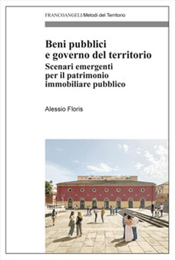 Beni pubblici e governo del territorio. Scenari emergenti per il patrimonio immobiliare pubblico - Librerie.coop Beni pubblici e governo del territorio. Scenari emergenti per il patrimonio immobiliare pubblico - Librerie.coop
