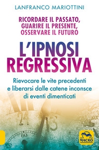 L'ipnosi regressiva. Ricordare il passato, guarire il presente, osservare il futuro - Librerie.coop L'ipnosi regressiva. Ricordare il passato, guarire il presente, osservare il futuro - Librerie.coop