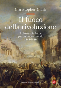 Il fuoco della rivoluzione. L'Europa in lotta per un nuovo mondo 1848-1849 - Librerie.coop