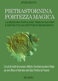 Pietrastornina fortezza magica: la medicina popolare temuta dai Papi e distrutta dai Rettori di Benevento. Atti inediti dei processi a Mabilia e Gundrada accusate di magia per aver diffuso la peste nera nello Stato Pontificio del Trecento - Librerie.coop