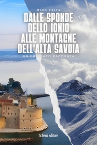 Dalle sponde dello Ionio alle montagne dell'Alta Savoia. Un emigrato racconta. Ediz. italiana e francese - Librerie.coop