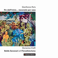 Fin dall'inizio mecenate per caso. Baldo Savonari e il terzofuturismo - Librerie.coop Fin dall'inizio mecenate per caso. Baldo Savonari e il terzofuturismo - Librerie.coop